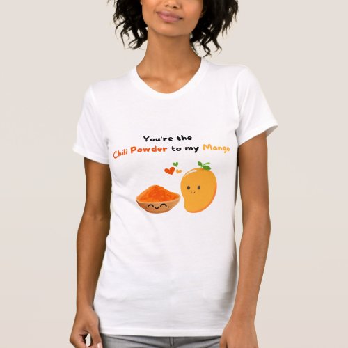 Youre the Chili Powder to my Mango T_Shirt