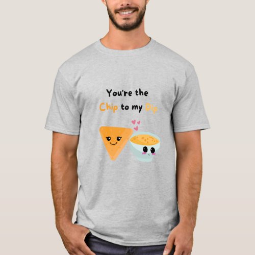 Youre the Chip to my Dip T_Shirt