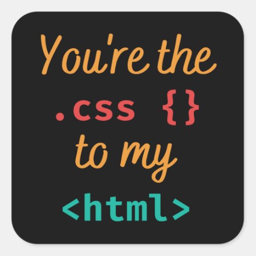 YOURE THE CSS TO MY HTML _ WEB DEV SQUARE STICKER