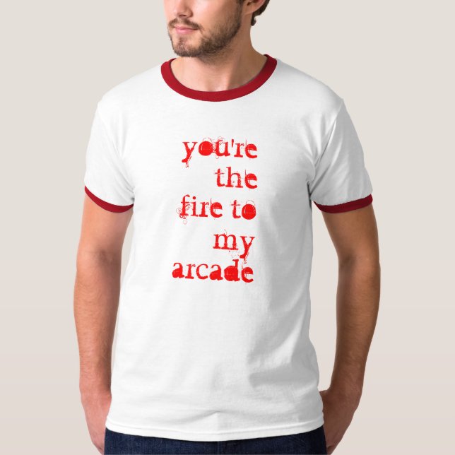 you're the fire to my arcade T-Shirt (Front)