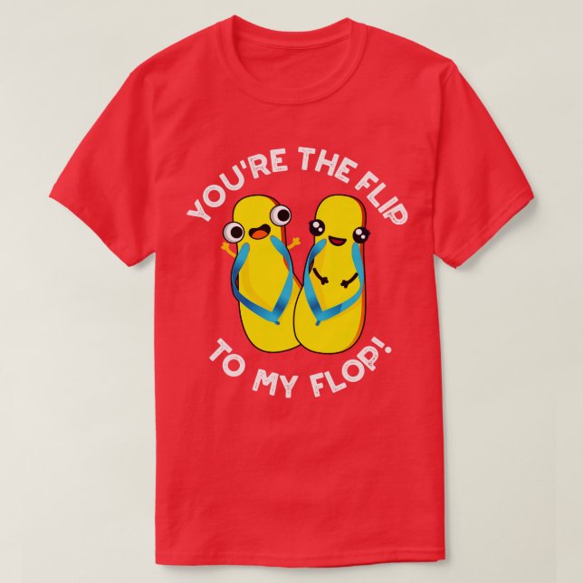 Youre The Flip To My Flop Cute Slipper Pun 1 T-Shirt (Design Front)