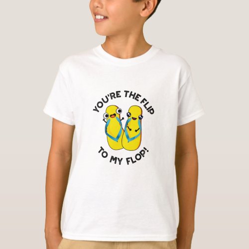Youre The Flip To My Flop Funny Slipper Puns T_Shirt