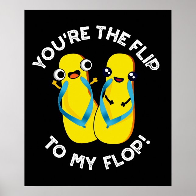 You're The Flip To My Flop Slipper Pun Dark BG Poster (Front)
