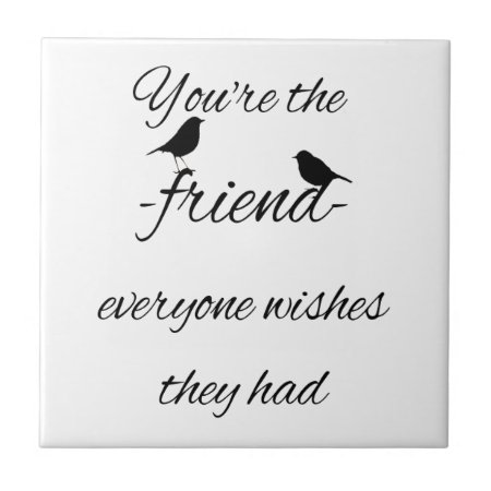 You're The Friend Everyone Wishes They Had Quote, Ceramic Tile