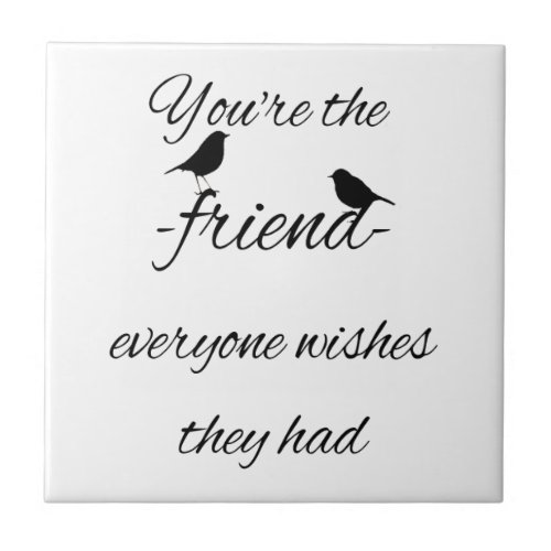 Youre the friend everyone wishes they had quote ceramic tile