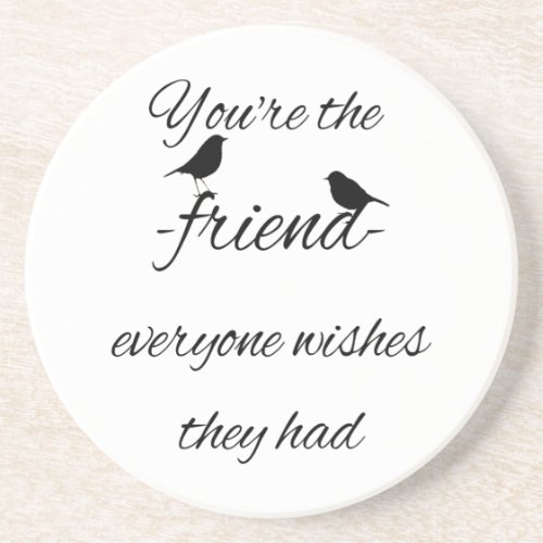 Youre the friend everyone wishes they had quote drink coaster