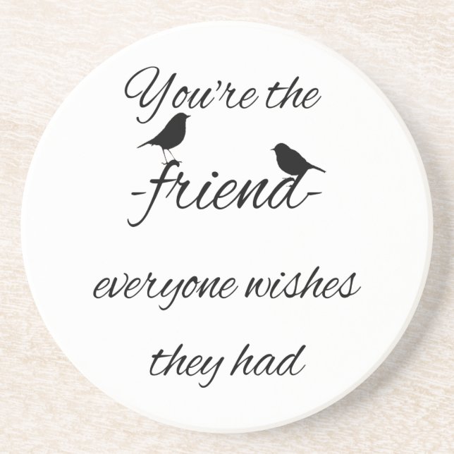 You're the friend everyone wishes they had quote, drink coaster (Front)