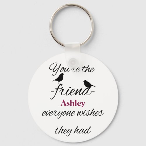 Youre the friend everyone wishes they had quote keychain