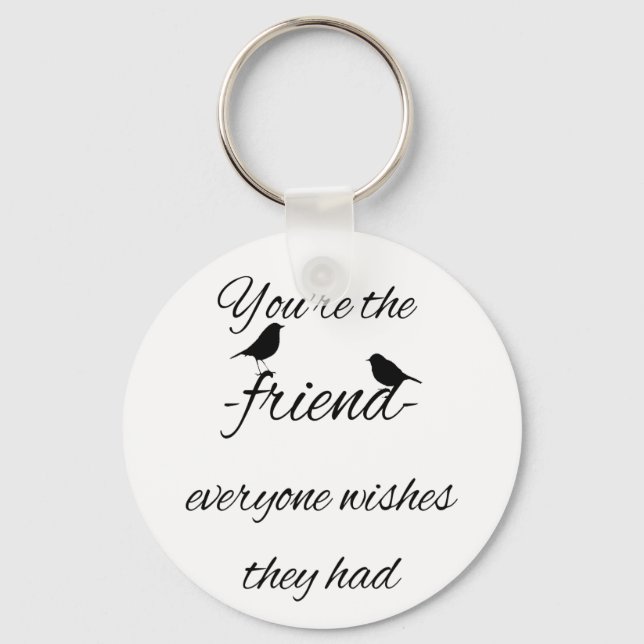 You're the friend everyone wishes they had quote keychain (Front)