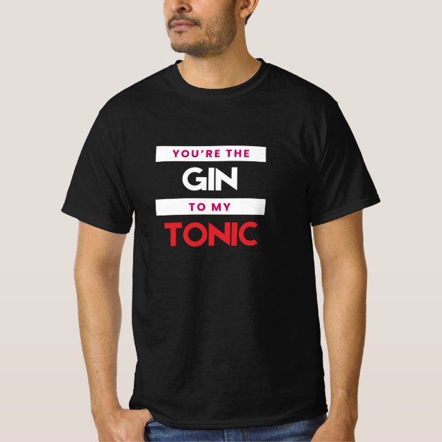 You're The Gin To My Tonic T-Shirt (Front)