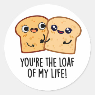 You're The Loaf Of My Life Funny Bread Pun  Classic Round Sticker