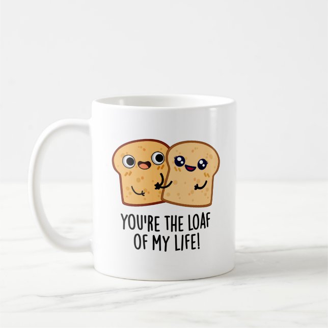 You're The Loaf Of My Life Funny Bread Pun  Coffee Mug (Left)