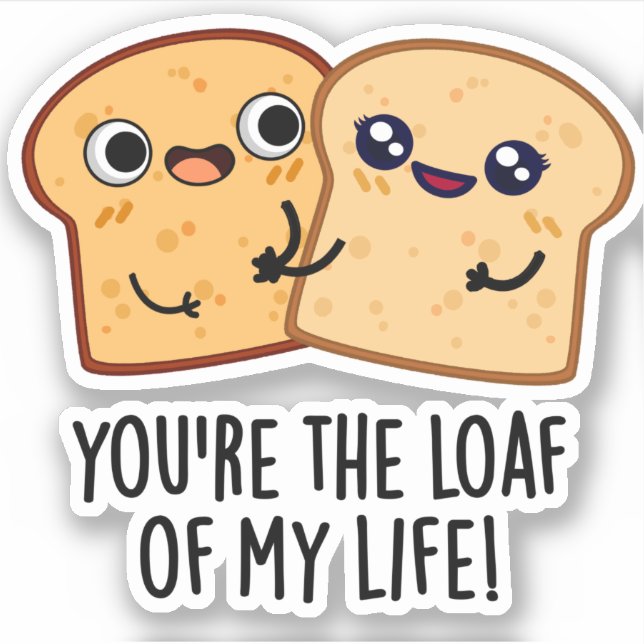 You're The Loaf Of My Life Funny Bread Pun  Sticker (Front)