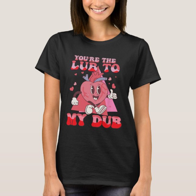 You're The Lube To My Dub Cvicu Nurse Valentine Ca T-Shirt (Front)