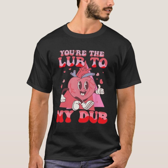 You're The Lube To My Dub Cvicu Nurse Valentine Ca T-Shirt (Front)