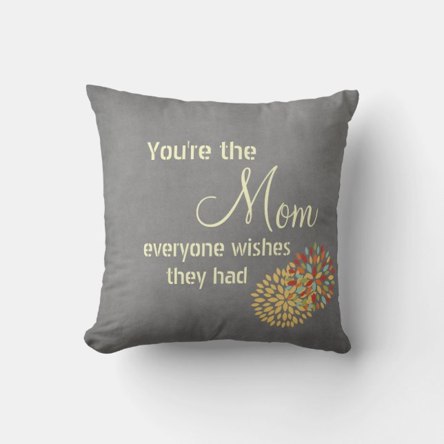 You're the Mom Everyone Wishes Quote Throw Pillow (Front)