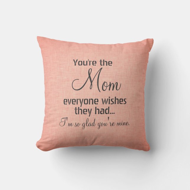 You're the Mom Everyone Wishes Quote Throw Pillow (Front)