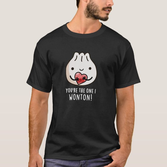 You're The One I Wonton Funny Dimsum Pun Dark BG T-Shirt (Front)