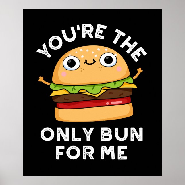 You're The Only Bun For Me Burger Pun Dark BG Poster (Front)