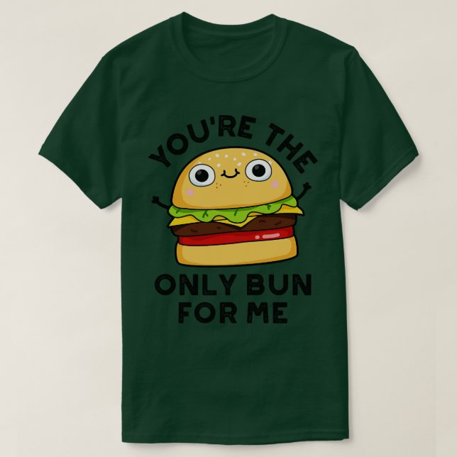 Youre The Only Bun For Me Cute Burger Pun T-Shirt (Design Front)