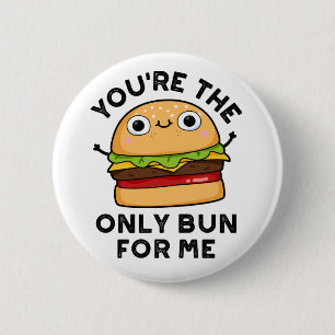 You're The Only Bun For Me Funny Burger Pun Button
