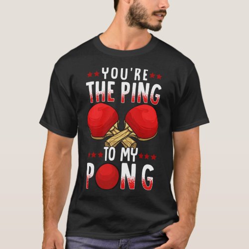 Youre The Ping To My Pong Funny Table Tennis Pun T_Shirt