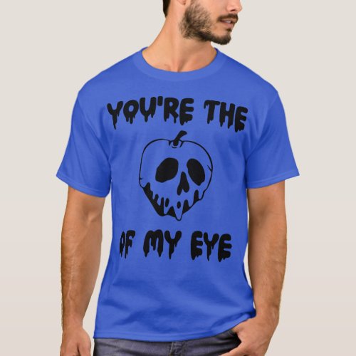 Youre the Poison Apple of My Eye T_Shirt