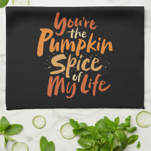 You're the Pumpkin Spice of My Life - Thanksgiving Kitchen Towel