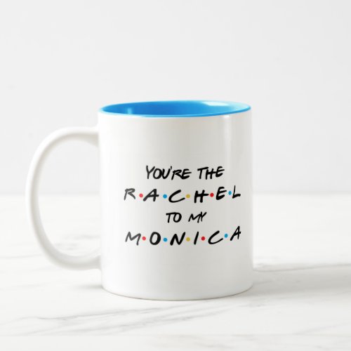 Youre the Rachel to my Monica Coffee Mug