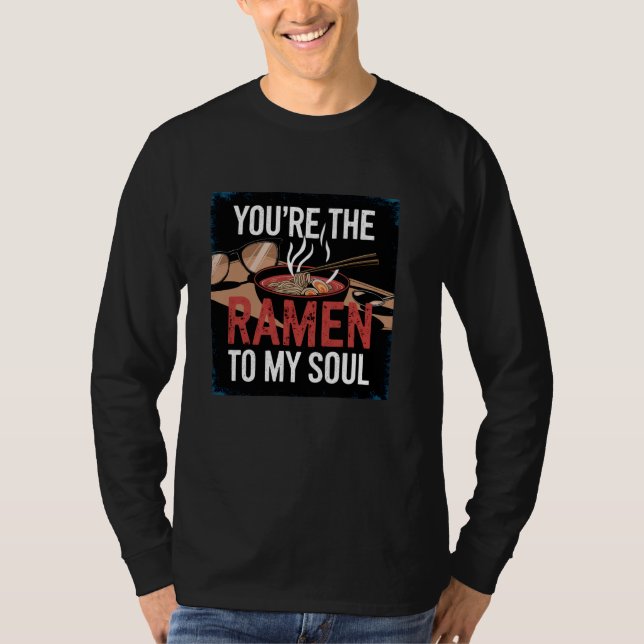 You're the Ramen to My Soul Funny Food Pun T-Shirt (Front)