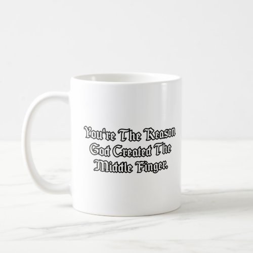 Youre the reason God created the middle finger  Coffee Mug
