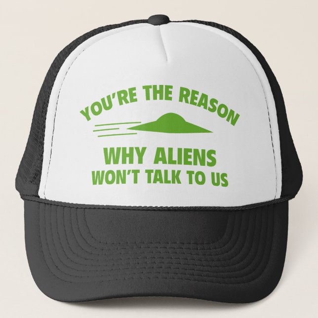You're The Reason Why Aliens Won't Talk To Us Trucker Hat (Front)