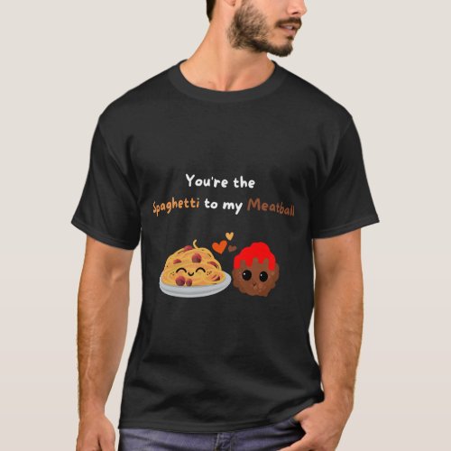 Youre the Spaghetti to my Meatball  T_Shirt