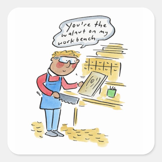 You're the walnut on my woodbench square sticker (Front)