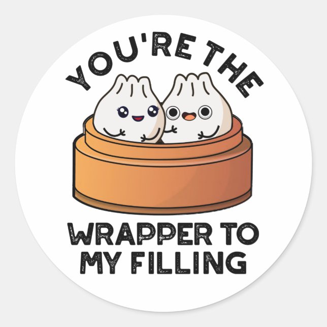 You're The Wrapper To My Filling Dimsum Pun  Classic Round Sticker (Front)