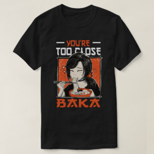 You're Too Close Baka Funny Japanese Asian Food T-Shirt