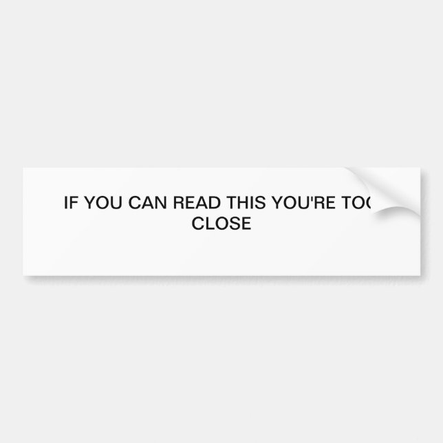 YOU'RE TOO CLOSE BUMPER STICKER (Front)