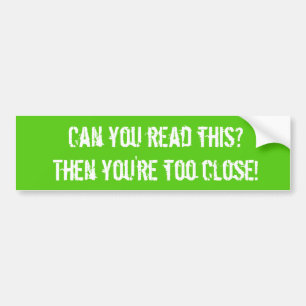 You're Too Close! - Bumper Sticker