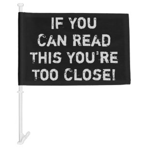 You're Too Close Funny Quote Car Flag