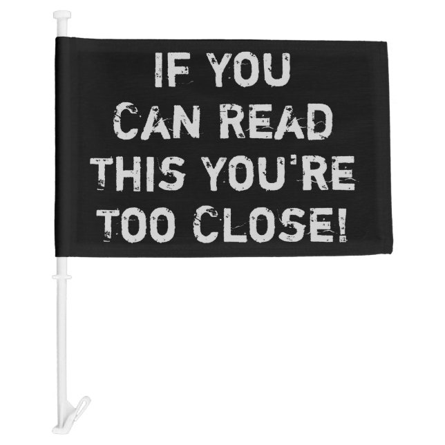 You're Too Close Funny Quote Car Flag (Front)