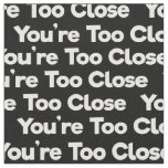 you&#39;re too close white on black fabric