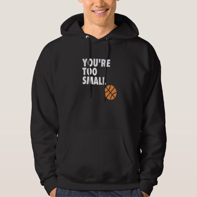 You're Too Small Hoop B ball Hoodie (Front)