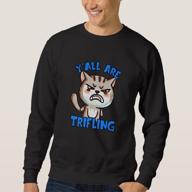 You're Trifling Angry Cat Worthless Sneaky Rotten  Sweatshirt (Front)