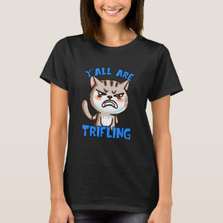 You're Trifling Angry Cat Worthless Sneaky Rotten  T-Shirt