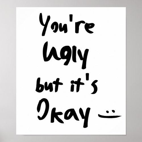 Youre Ugly but its Okay Poster