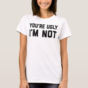 You're Ugly I'm Not Women's Crop Top T-shirt by OniTees at Zazzle