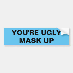 YOU'RE UGLY. MASK UP BUMPER STICKER