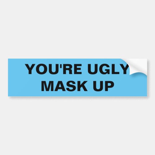 YOURE UGLY  MASK UP BUMPER STICKER