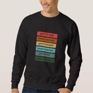 You're ugly stupid and fat Boom Roasted Sweatshirt