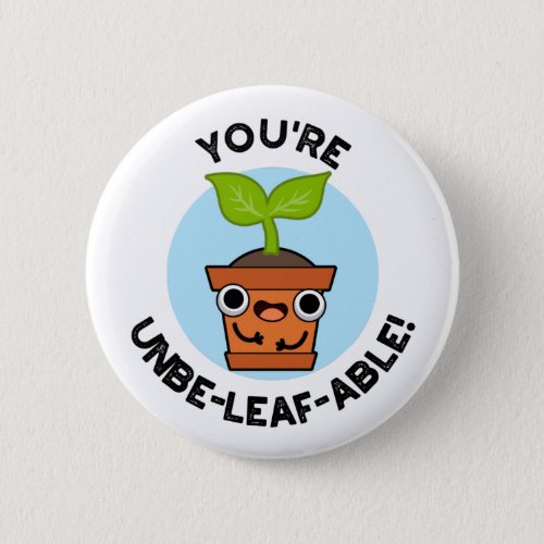 Youre Unbe_leaf_able Positive Plant Pun  Button